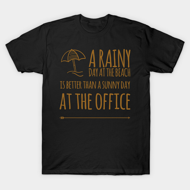 A rainy day at the beach is better than a sunny day in the office by WordFandom